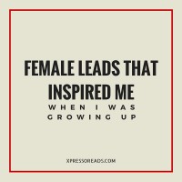 Female Leads That Influenced Me When I Was Growing Up